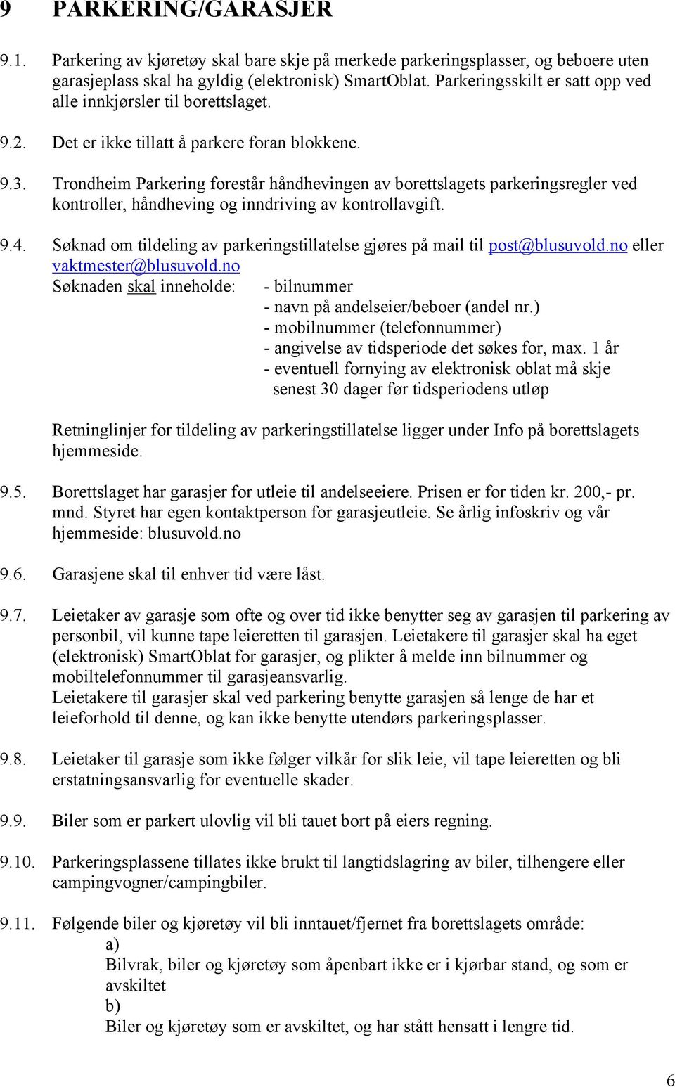 Trondheim Parkering forestår håndhevingen av borettslagets parkeringsregler ved kontroller, håndheving og inndriving av kontrollavgift. 9.4.