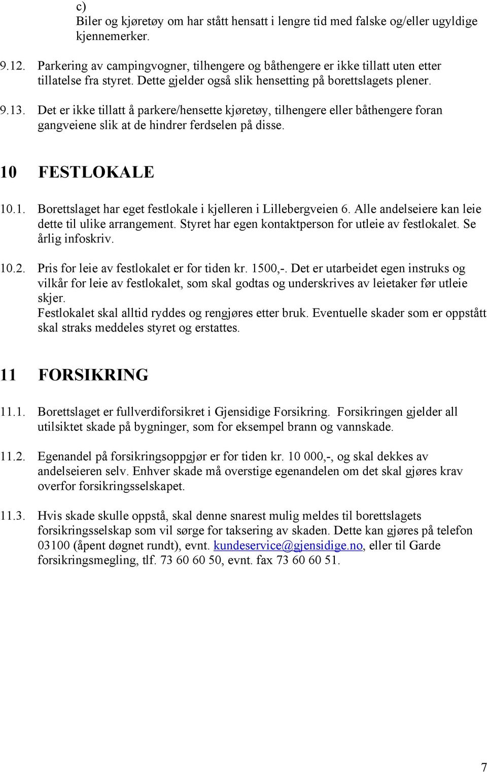 Det er ikke tillatt å parkere/hensette kjøretøy, tilhengere eller båthengere foran gangveiene slik at de hindrer ferdselen på disse. 10 FESTLOKALE 10.1. Borettslaget har eget festlokale i kjelleren i Lillebergveien 6.