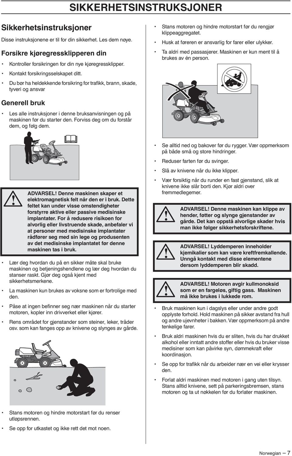 Husk at føreren er ansvarlig for farer eller ulykker. Ta aldri med passasjerer. Maskinen er kun ment til å brukes av én person.