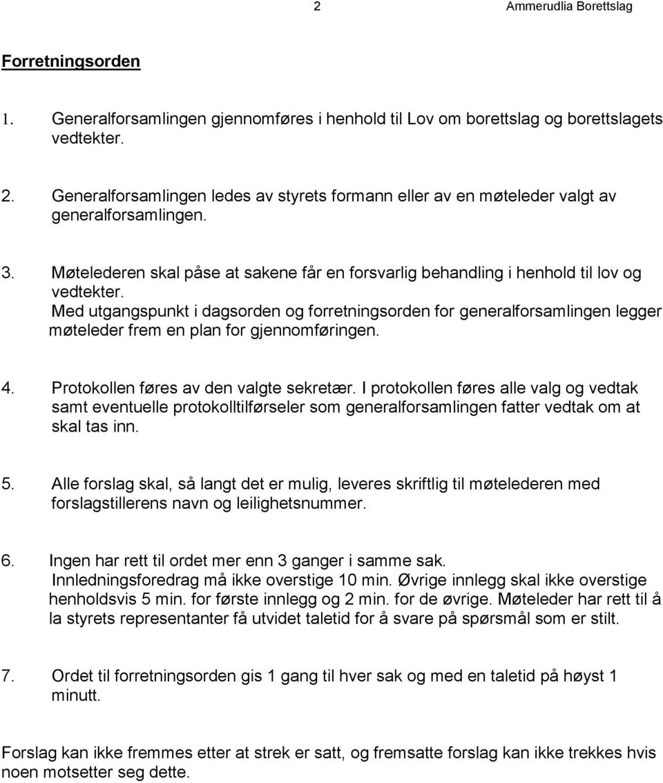 Med utgangspunkt i dagsorden og forretningsorden for generalforsamlingen legger møteleder frem en plan for gjennomføringen. 4. Protokollen føres av den valgte sekretær.