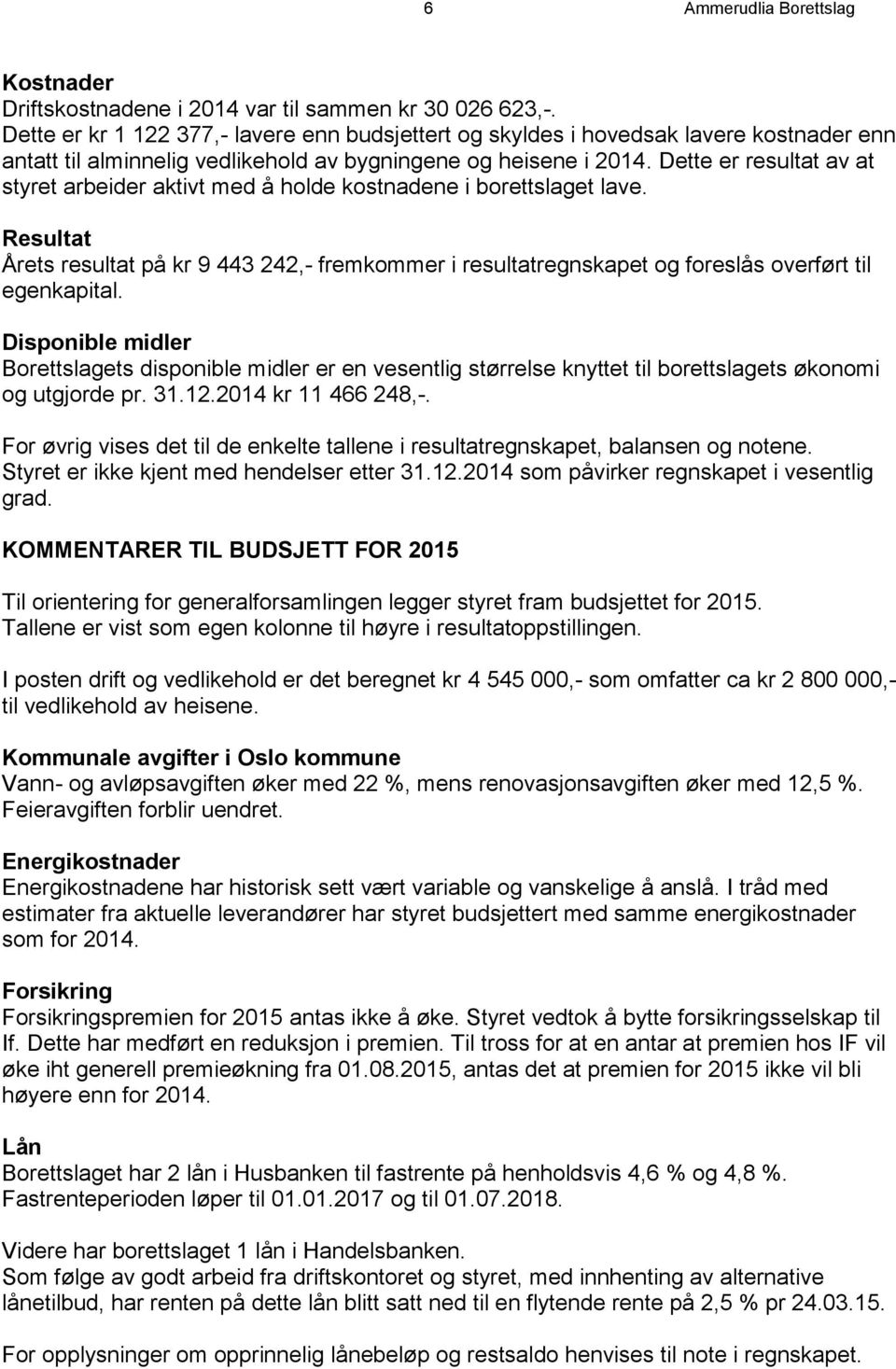 Dette er resultat av at styret arbeider aktivt med å holde kostnadene i borettslaget lave.