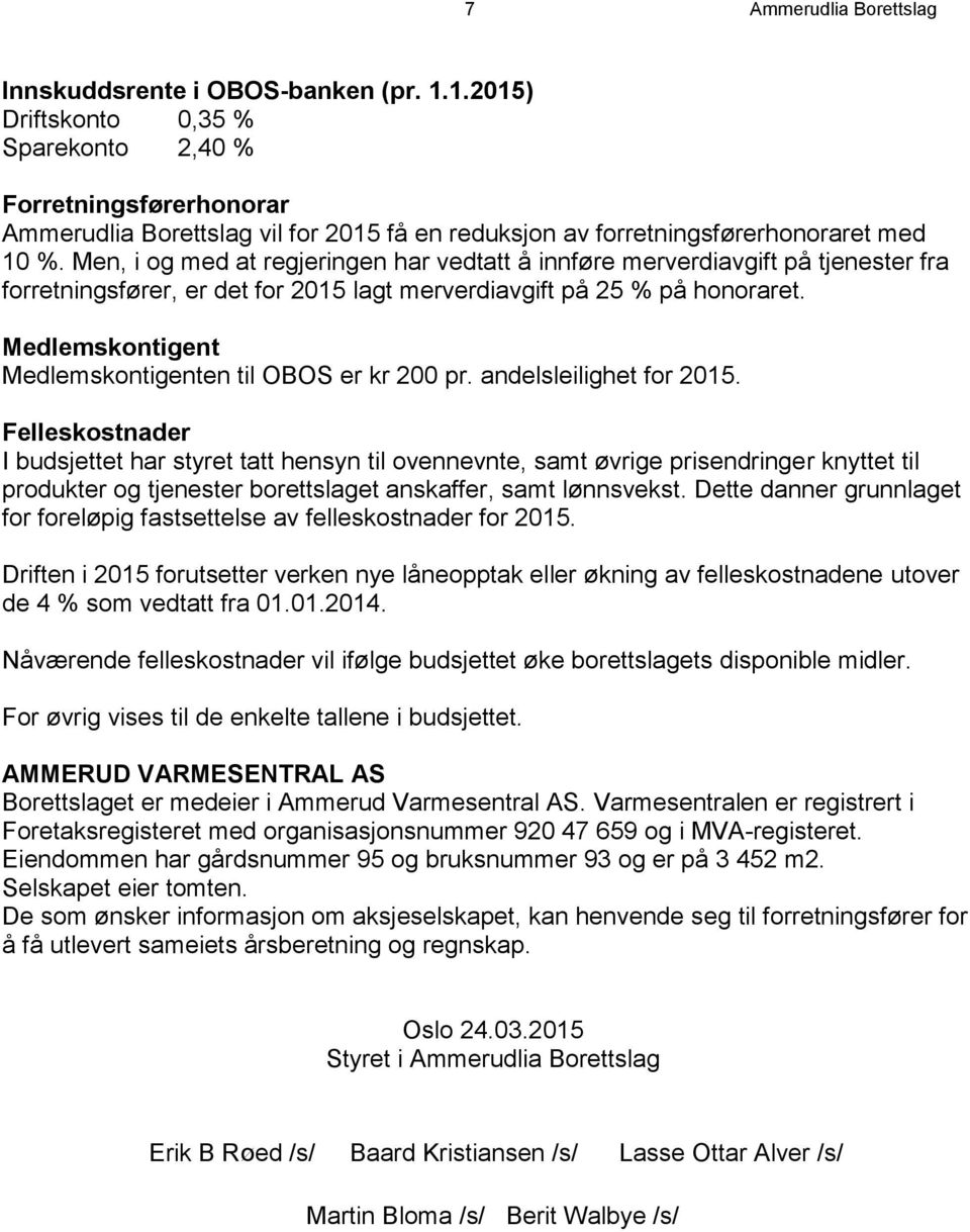 Men, i og med at regjeringen har vedtatt å innføre merverdiavgift på tjenester fra forretningsfører, er det for 205 lagt merverdiavgift på 25 % på honoraret.