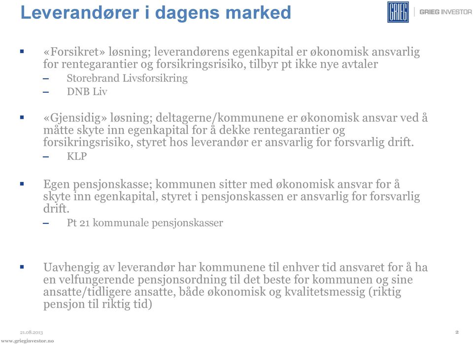 drift. KLP Egen pensjonskasse; kommunen sitter med økonomisk ansvar for å skyte inn egenkapital, styret i pensjonskassen er ansvarlig for forsvarlig drift.