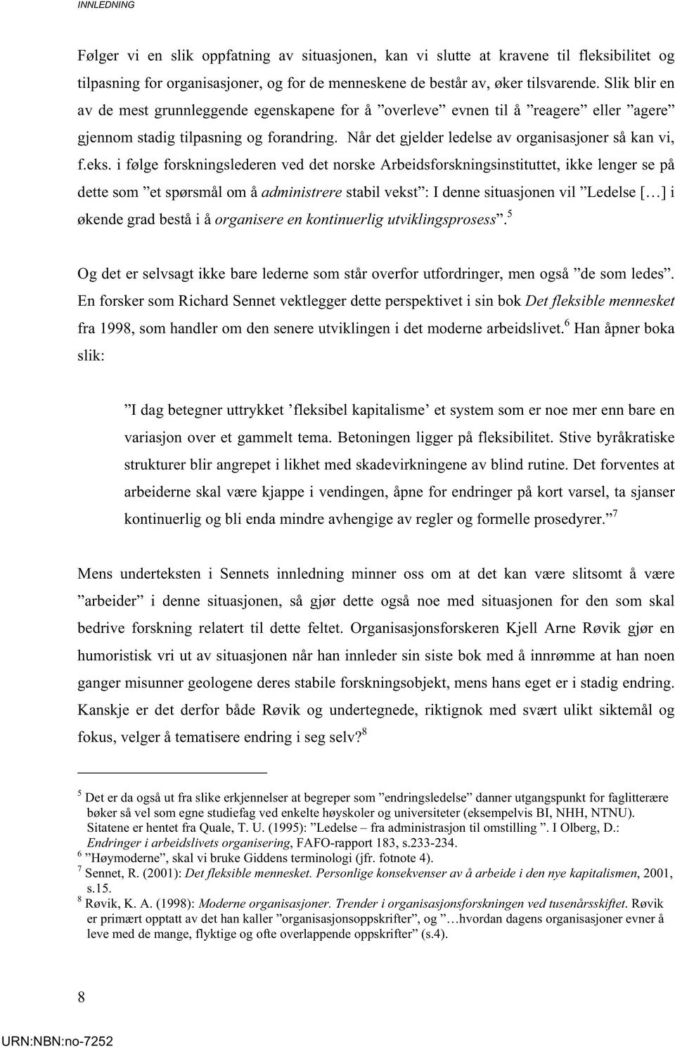 i følge forskningslederen ved det norske Arbeidsforskningsinstituttet, ikke lenger se på dette som et spørsmål om å administrere stabil vekst : I denne situasjonen vil Ledelse [ ] i økende grad bestå