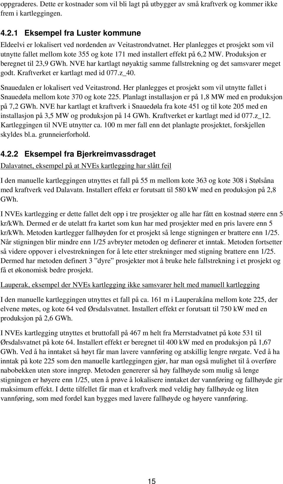 Produksjon er beregnet til 23,9 GWh. NVE har kartlagt nøyaktig samme fallstrekning og det samsvarer meget godt. Kraftverket er kartlagt med id 077.z_40. Snauedalen er lokalisert ved Veitastrond.