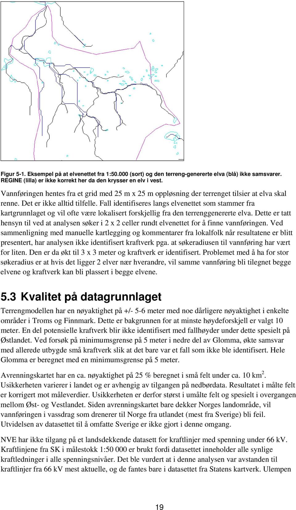 Fall identifiseres langs elvenettet som stammer fra kartgrunnlaget og vil ofte være lokalisert forskjellig fra den terrenggenererte elva.