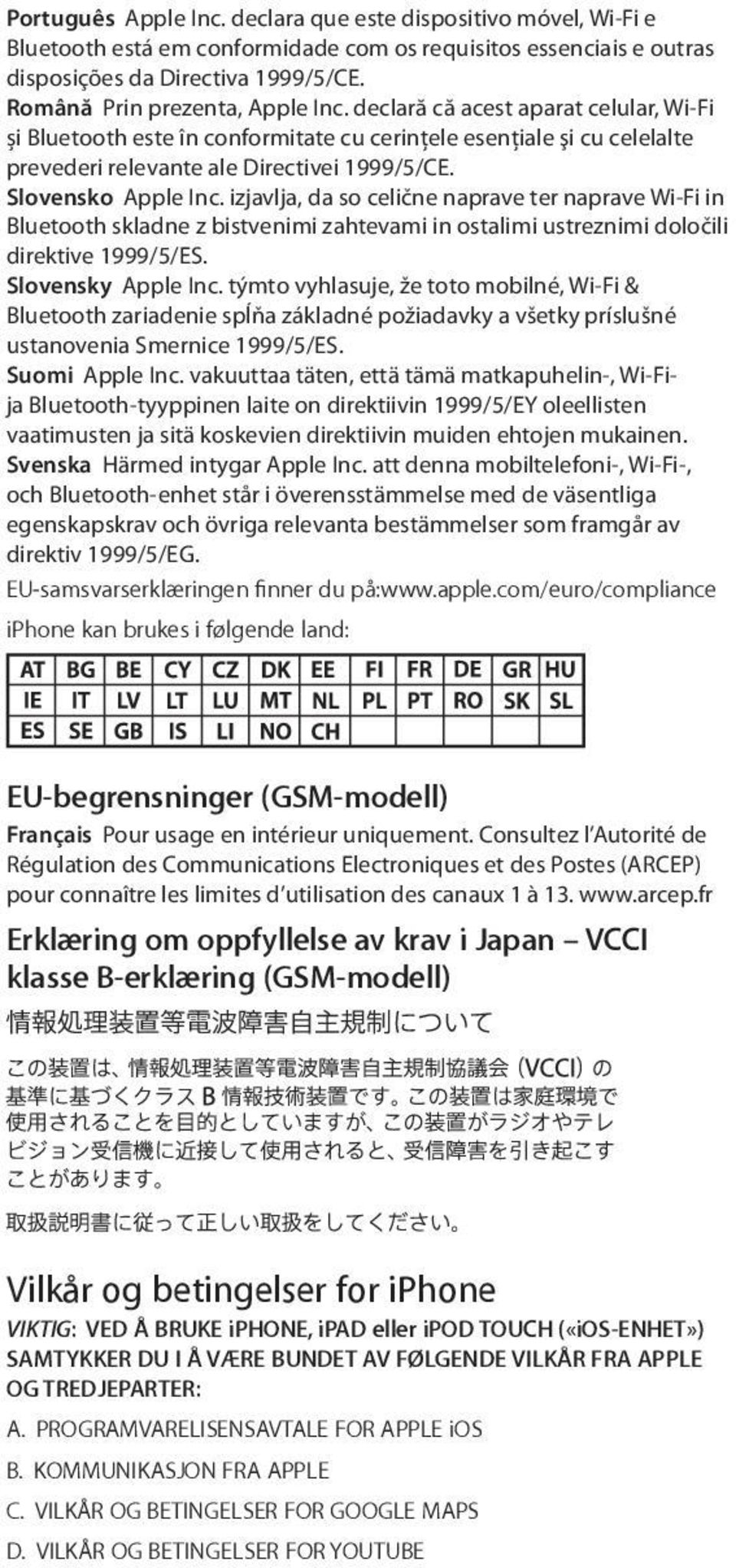 Slovensko Apple Inc. izjavlja, da so celične naprave ter naprave Wi-Fi in Bluetooth skladne z bistvenimi zahtevami in ostalimi ustreznimi določili direktive 1999/5/ES. Slovensky Apple Inc.