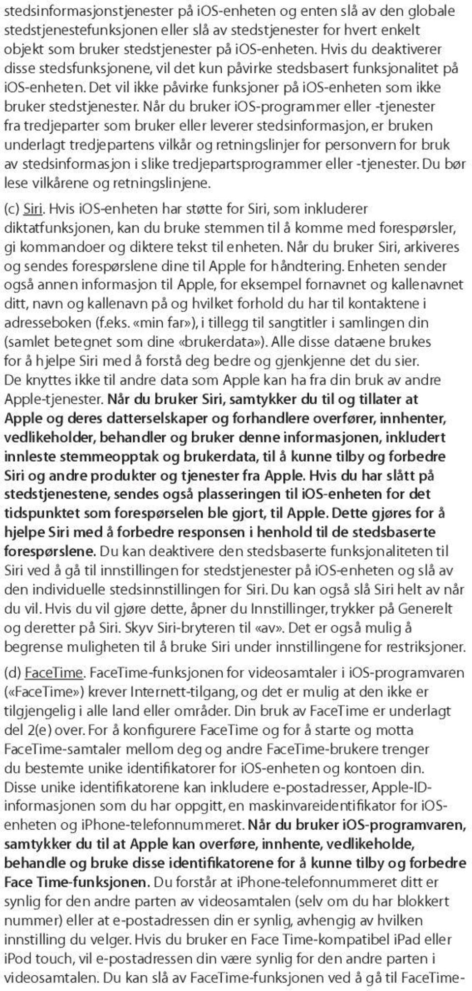 Når du bruker ios-programmer eller -tjenester fra tredjeparter som bruker eller leverer stedsinformasjon, er bruken underlagt tredjepartens vilkår og retningslinjer for personvern for bruk av