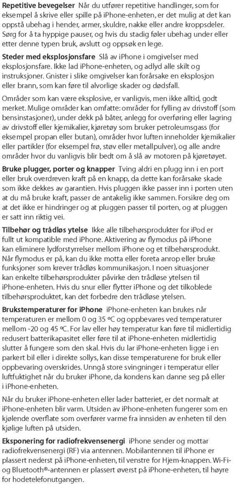 Steder med eksplosjonsfare Slå av iphone i omgivelser med eksplosjonsfare. Ikke lad iphone-enheten, og adlyd alle skilt og instruksjoner.