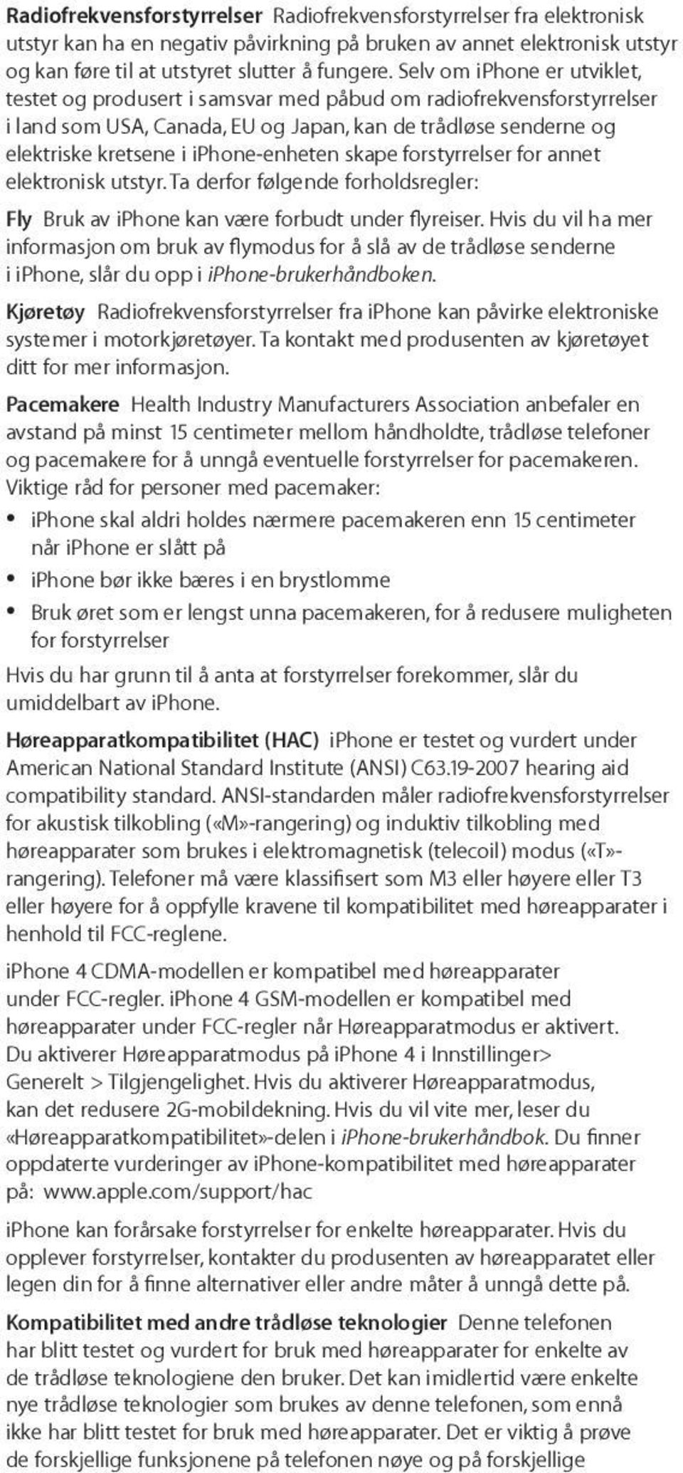 skape forstyrrelser for annet elektronisk utstyr. Ta derfor følgende forholdsregler: Fly Bruk av iphone kan være forbudt under flyreiser.