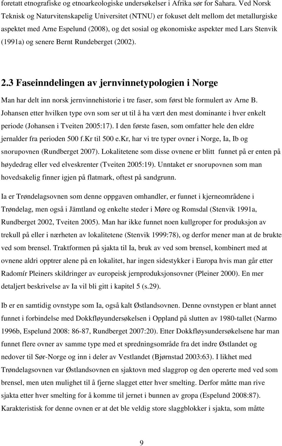 senere Bernt Rundeberget (2002). 2.3 Faseinndelingen av jernvinnetypologien i Norge Man har delt inn norsk jernvinnehistorie i tre faser, som først ble formulert av Arne B.