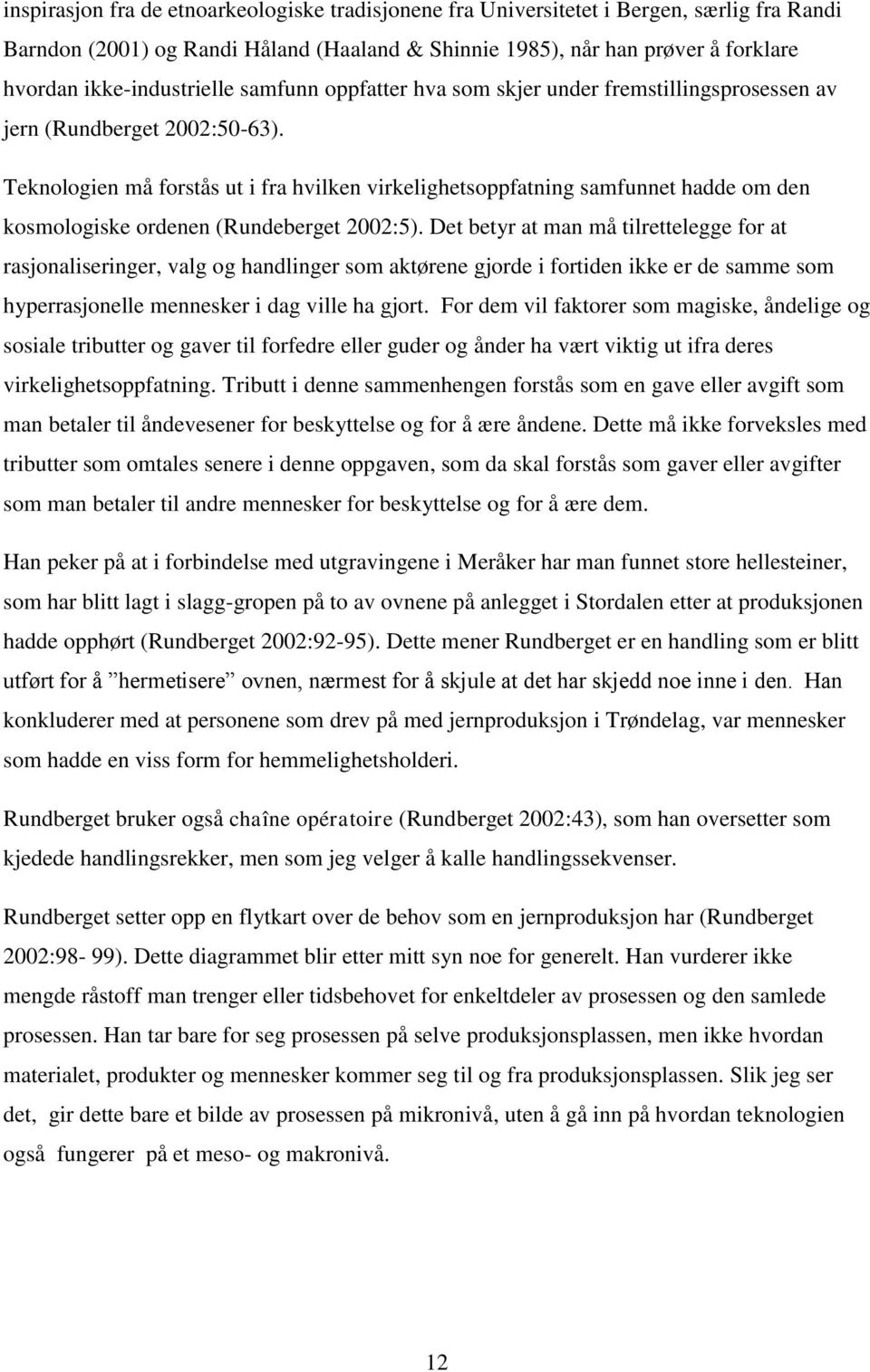 Teknologien må forstås ut i fra hvilken virkelighetsoppfatning samfunnet hadde om den kosmologiske ordenen (Rundeberget 2002:5).