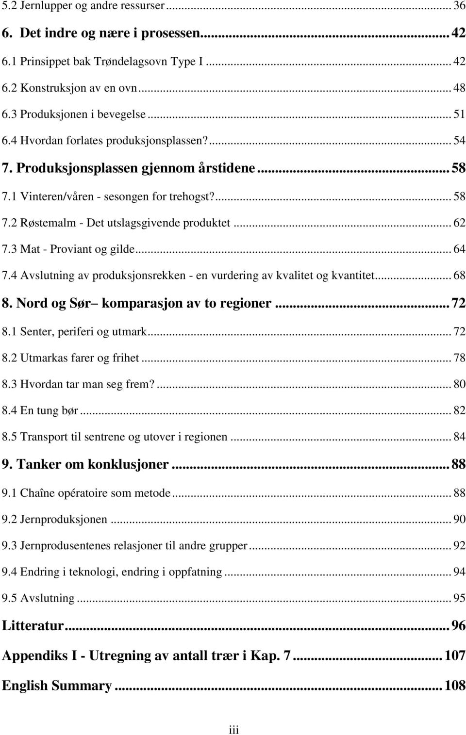 3 Mat - Proviant og gilde... 64 7.4 Avslutning av produksjonsrekken - en vurdering av kvalitet og kvantitet... 68 8. Nord og Sør komparasjon av to regioner... 72 8.1 Senter, periferi og utmark... 72 8.2 Utmarkas farer og frihet.