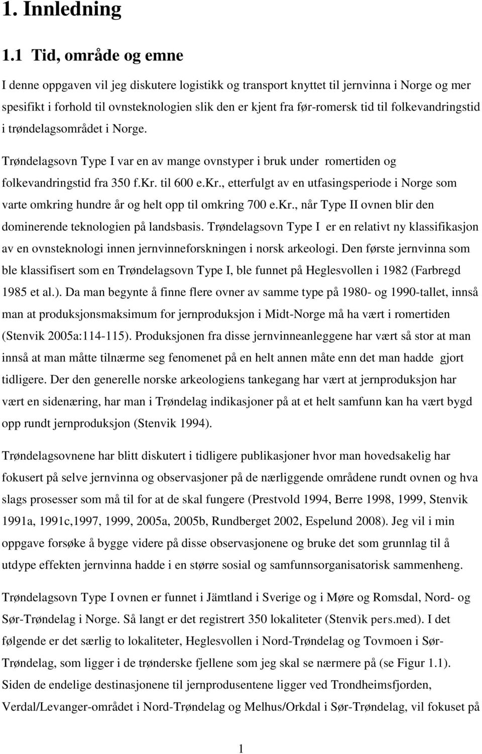 folkevandringstid i trøndelagsområdet i Norge. Trøndelagsovn Type I var en av mange ovnstyper i bruk under romertiden og folkevandringstid fra 350 f.kr.