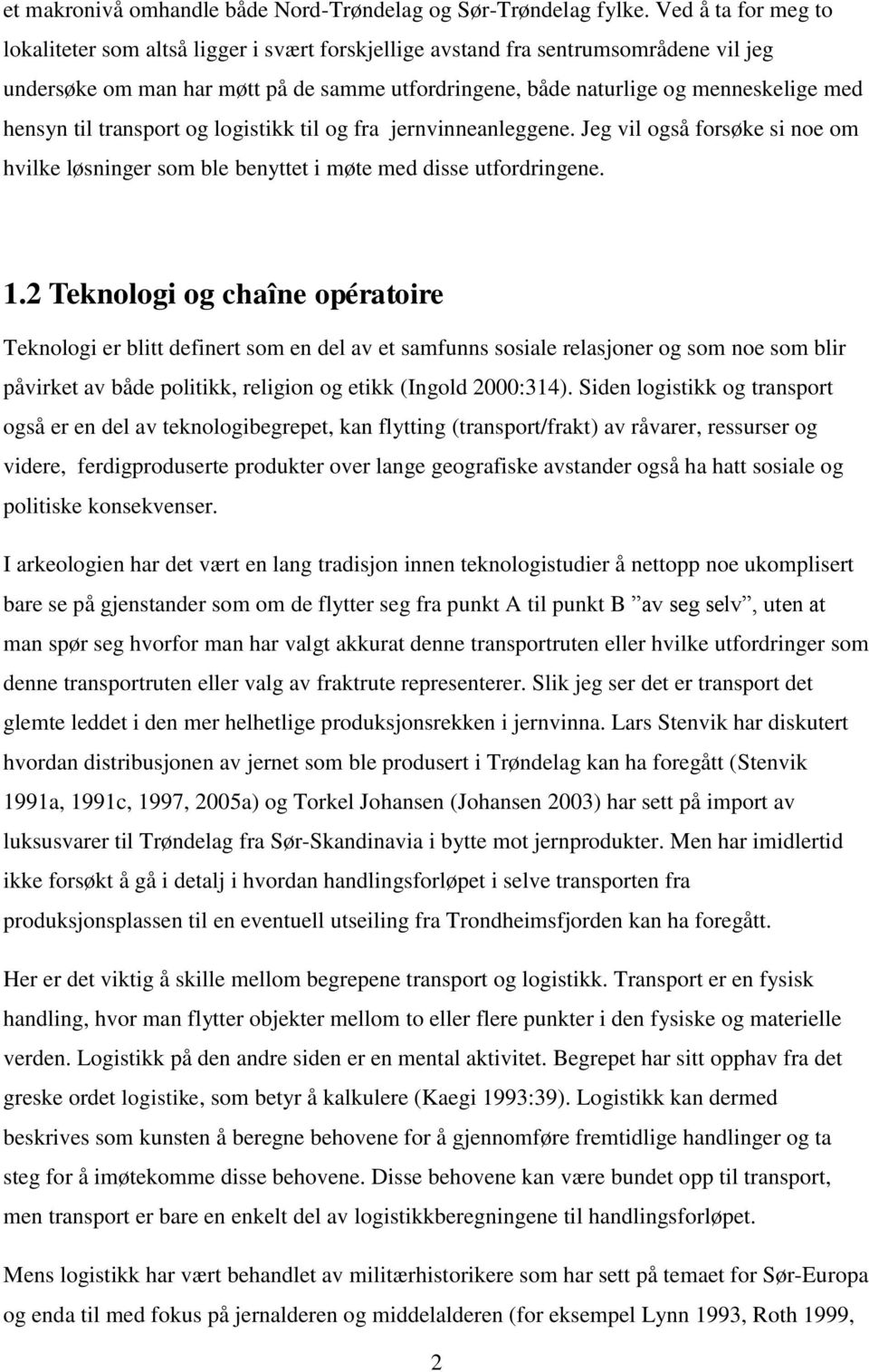 hensyn til transport og logistikk til og fra jernvinneanleggene. Jeg vil også forsøke si noe om hvilke løsninger som ble benyttet i møte med disse utfordringene. 1.