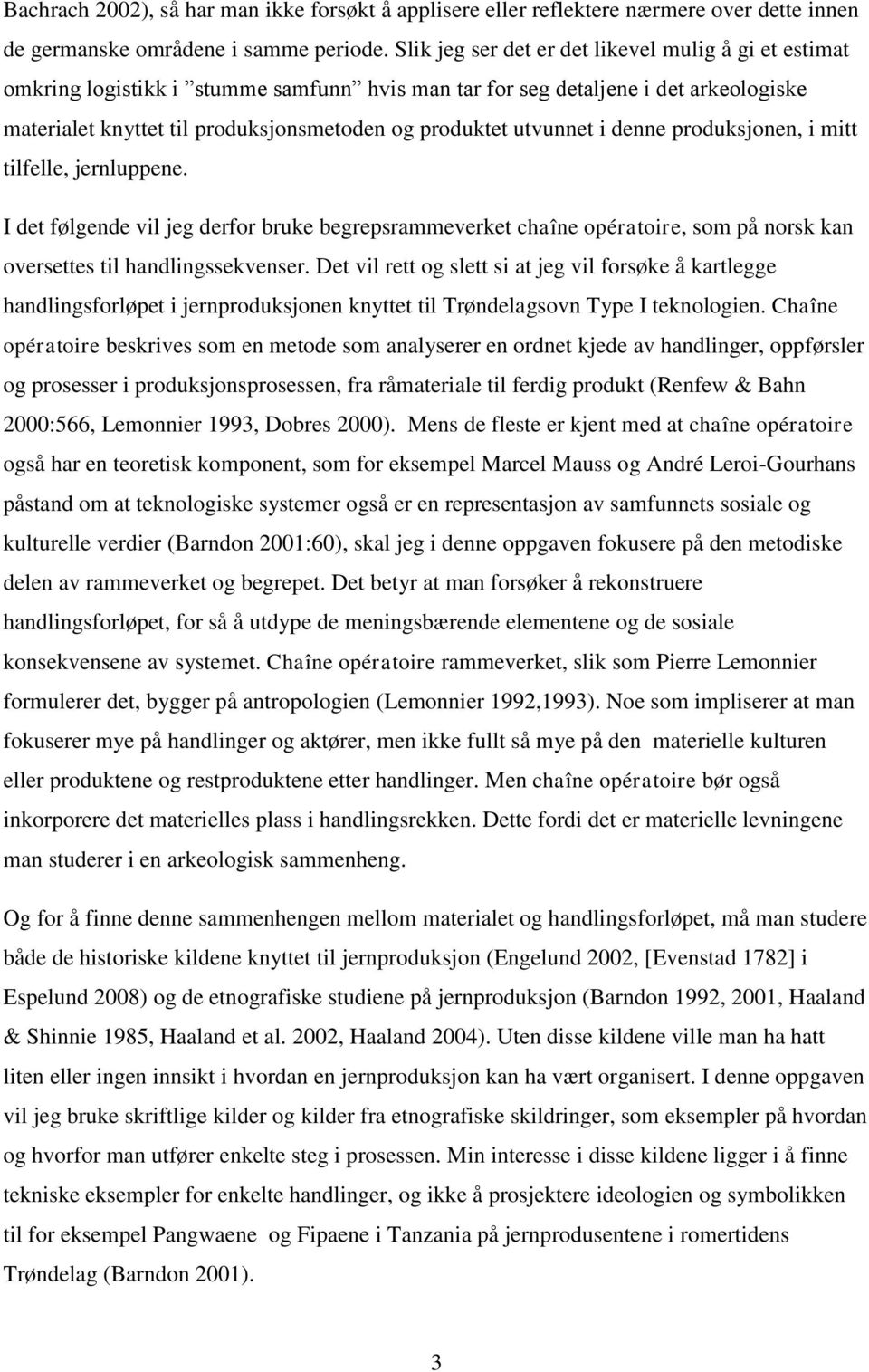 utvunnet i denne produksjonen, i mitt tilfelle, jernluppene. I det følgende vil jeg derfor bruke begrepsrammeverket chaîne opératoire, som på norsk kan oversettes til handlingssekvenser.