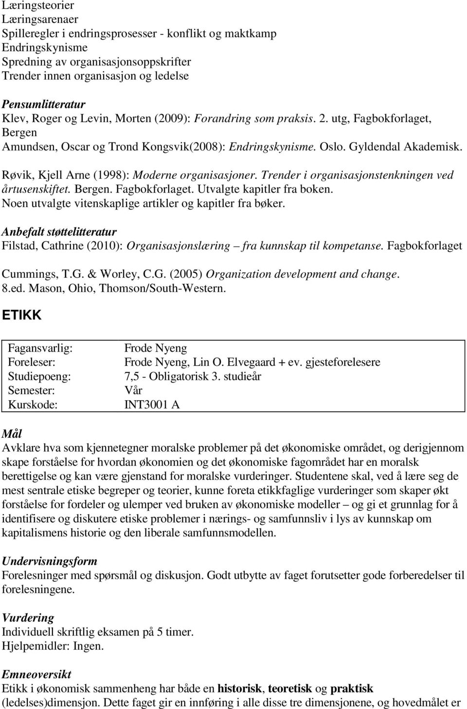 Røvik, Kjell Arne (1998): Moderne organisasjoner. Trender i organisasjonstenkningen ved årtusenskiftet. Bergen. Fagbokforlaget. Utvalgte kapitler fra boken.