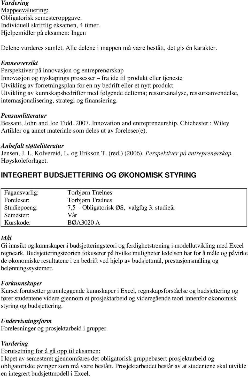 kunnskapsbedrifter med følgende deltema; ressursanalyse, ressursanvendelse, internasjonalisering, strategi og finansiering. Bessant, John and Joe Tidd. 2007. Innovation and entrepreneurship.