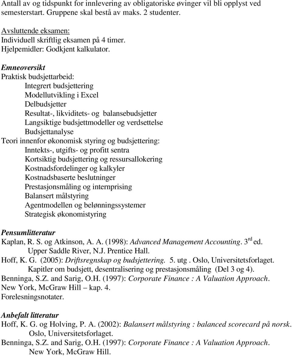 Praktisk budsjettarbeid: Integrert budsjettering Modellutvikling i Excel Delbudsjetter Resultat-, likviditets- og balansebudsjetter Langsiktige budsjettmodeller og verdsettelse Budsjettanalyse Teori