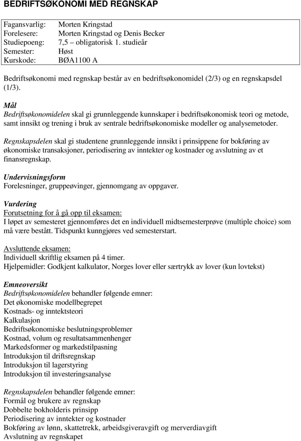 Bedriftsøkonomidelen skal gi grunnleggende kunnskaper i bedriftsøkonomisk teori og metode, samt innsikt og trening i bruk av sentrale bedriftsøkonomiske modeller og analysemetoder.