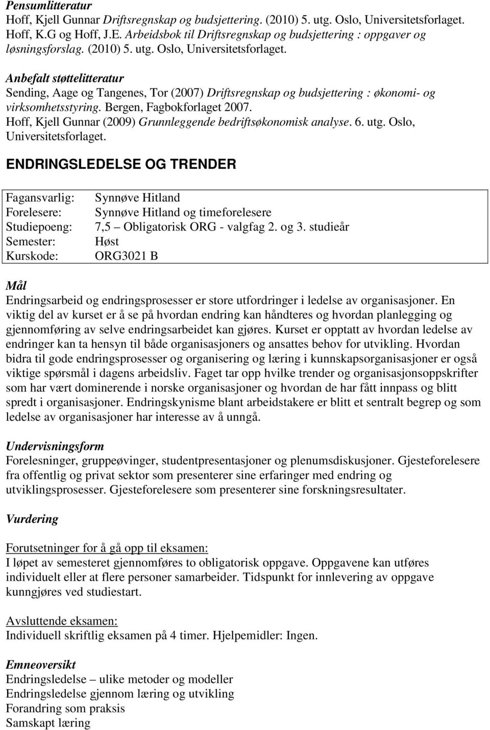 Bergen, Fagbokforlaget 2007. Hoff, Kjell Gunnar (2009) Grunnleggende bedriftsøkonomisk analyse. 6. utg. Oslo, Universitetsforlaget.