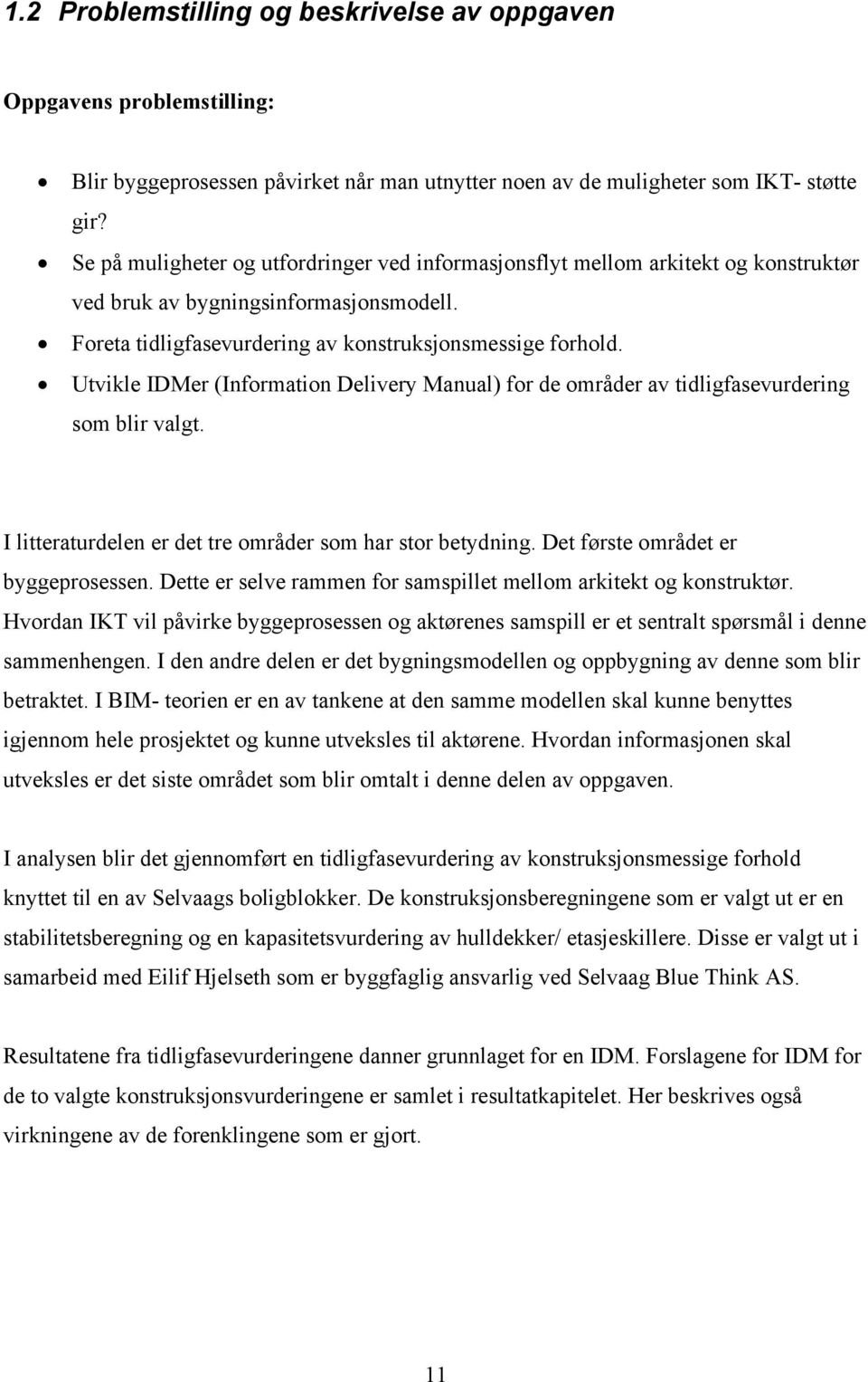 Utvikle IDMer (Information Delivery Manual) for de områder av tidligfasevurdering som blir valgt. I litteraturdelen er det tre områder som har stor betydning. Det første området er byggeprosessen.