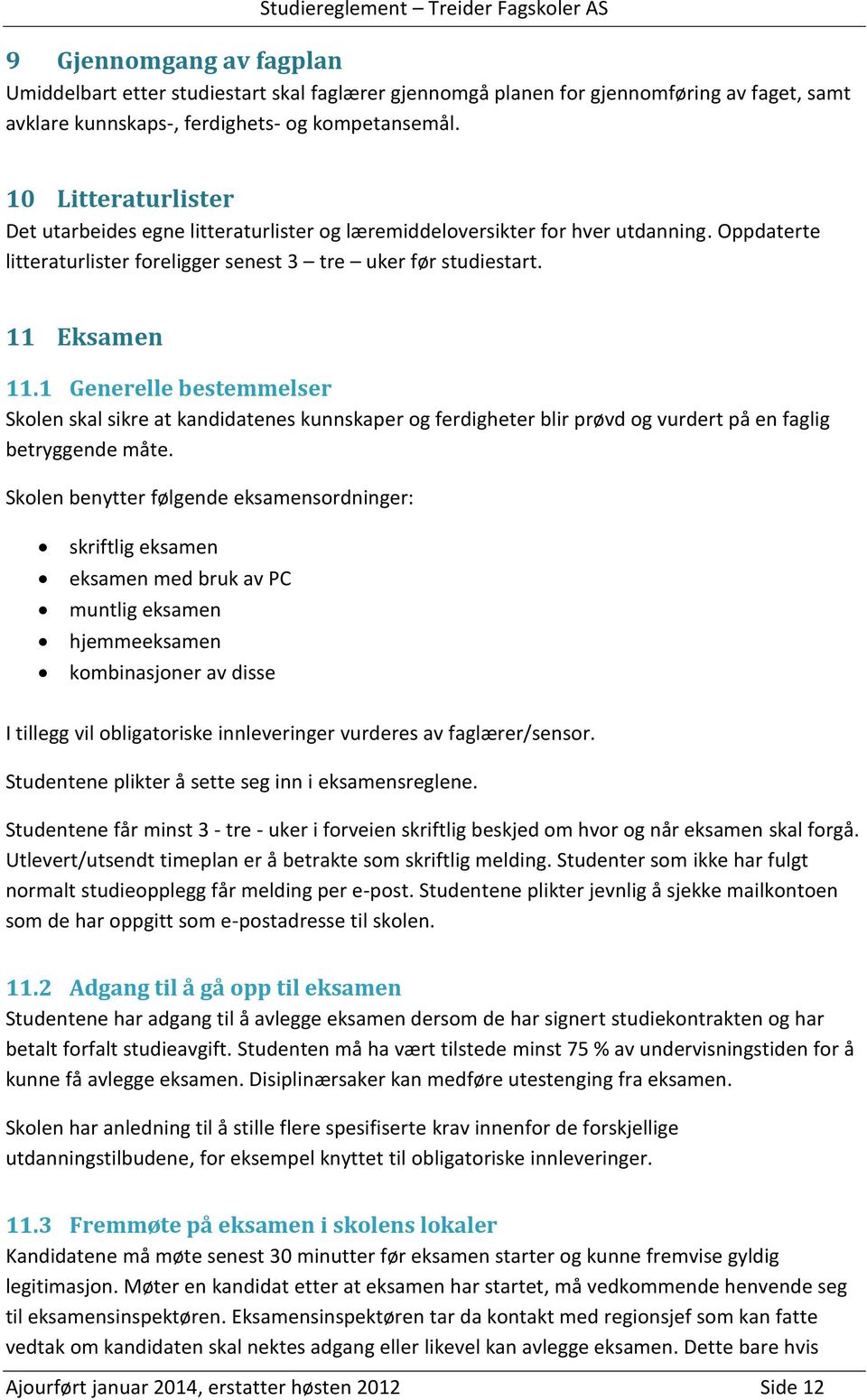 1 Generelle bestemmelser Skolen skal sikre at kandidatenes kunnskaper og ferdigheter blir prøvd og vurdert på en faglig betryggende måte.