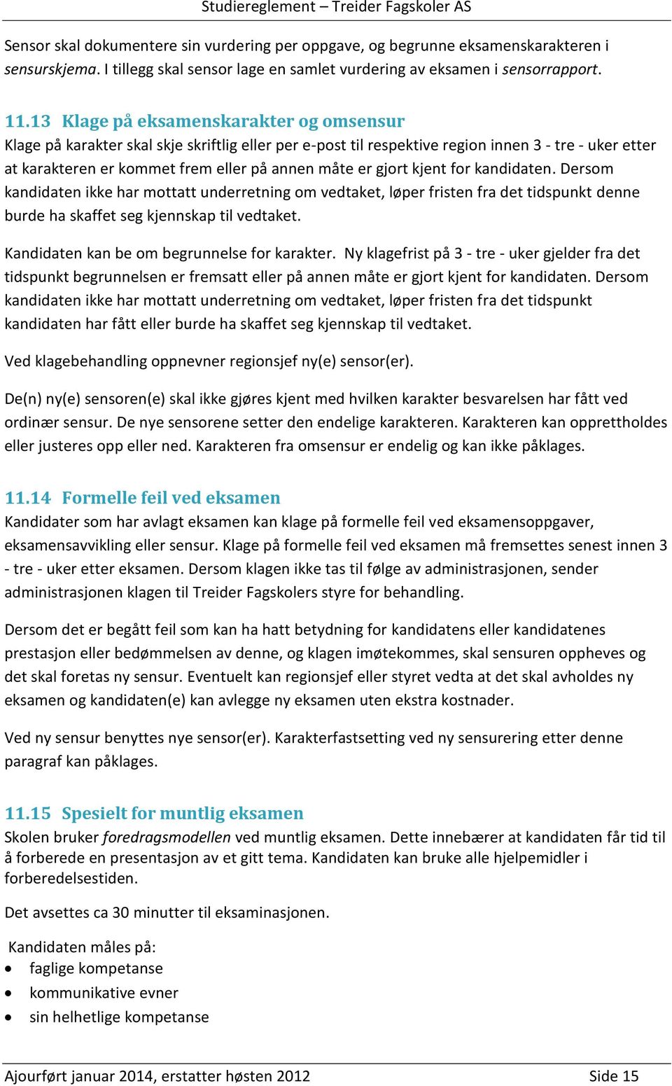 gjort kjent for kandidaten. Dersom kandidaten ikke har mottatt underretning om vedtaket, løper fristen fra det tidspunkt denne burde ha skaffet seg kjennskap til vedtaket.