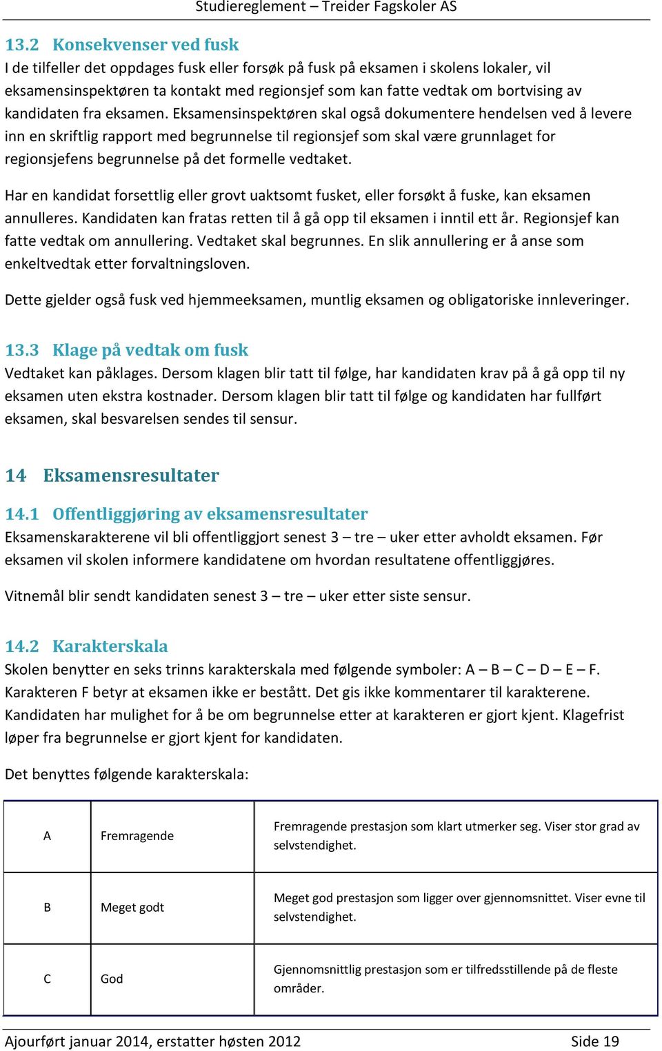 Eksamensinspektøren skal også dokumentere hendelsen ved å levere inn en skriftlig rapport med begrunnelse til regionsjef som skal være grunnlaget for regionsjefens begrunnelse på det formelle