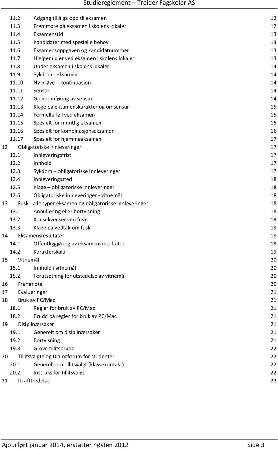 13 Klage på eksamenskarakter og omsensur 15 11.14 Formelle feil ved eksamen 15 11.15 Spesielt for muntlig eksamen 15 11.16 Spesielt for kombinasjonseksamen 16 11.