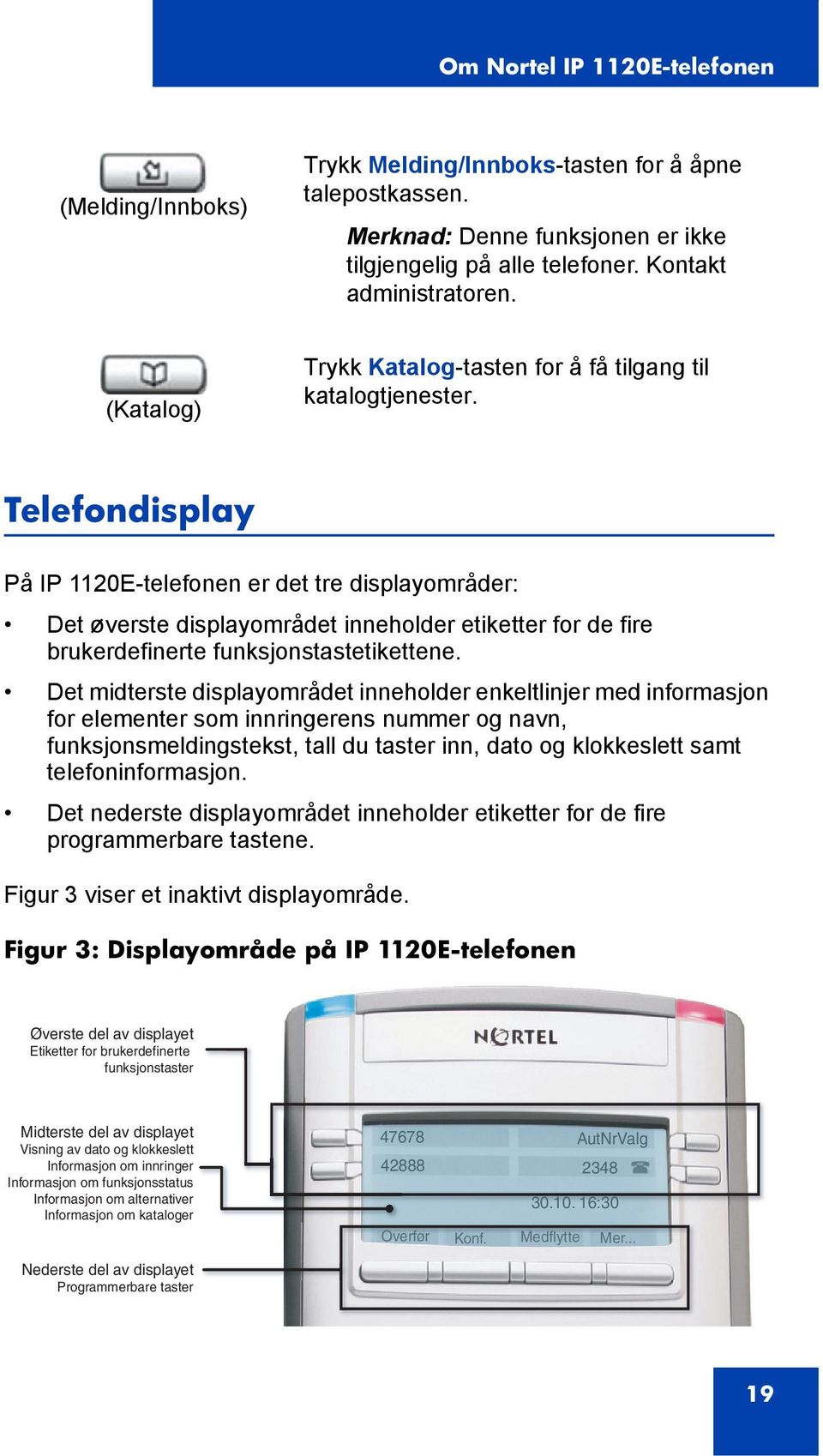 Telefondisplay På IP 1120E-telefonen er det tre displayområder: Det øverste displayområdet inneholder etiketter for de fire brukerdefinerte funksjonstastetikettene.