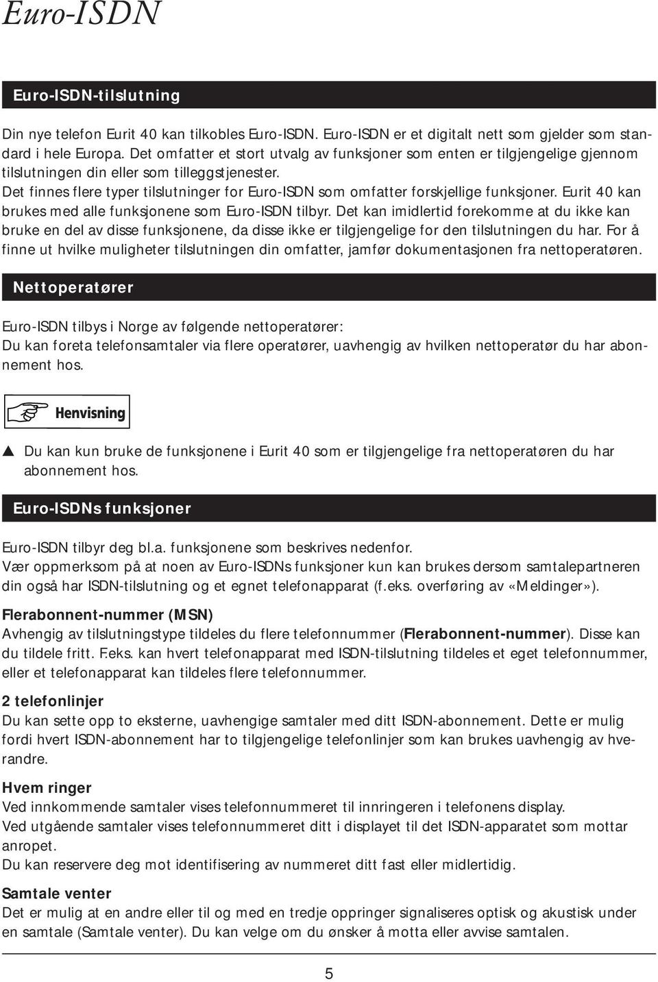 Det finnes flere typer tilslutninger for Euro-ISDN som omfatter forskjellige funksjoner. Eurit 40 kan brukes med alle funksjonene som Euro-ISDN tilbyr.