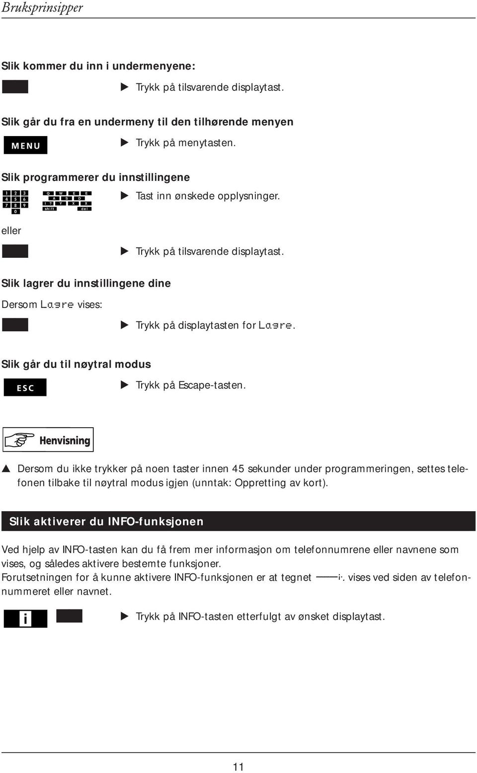 Slik lagrer du innstillingene dine Dersom Lagre vises: Trykk på displaytasten for Lagre. Slik går du til nøytral modus Trykk på Escape-tasten.