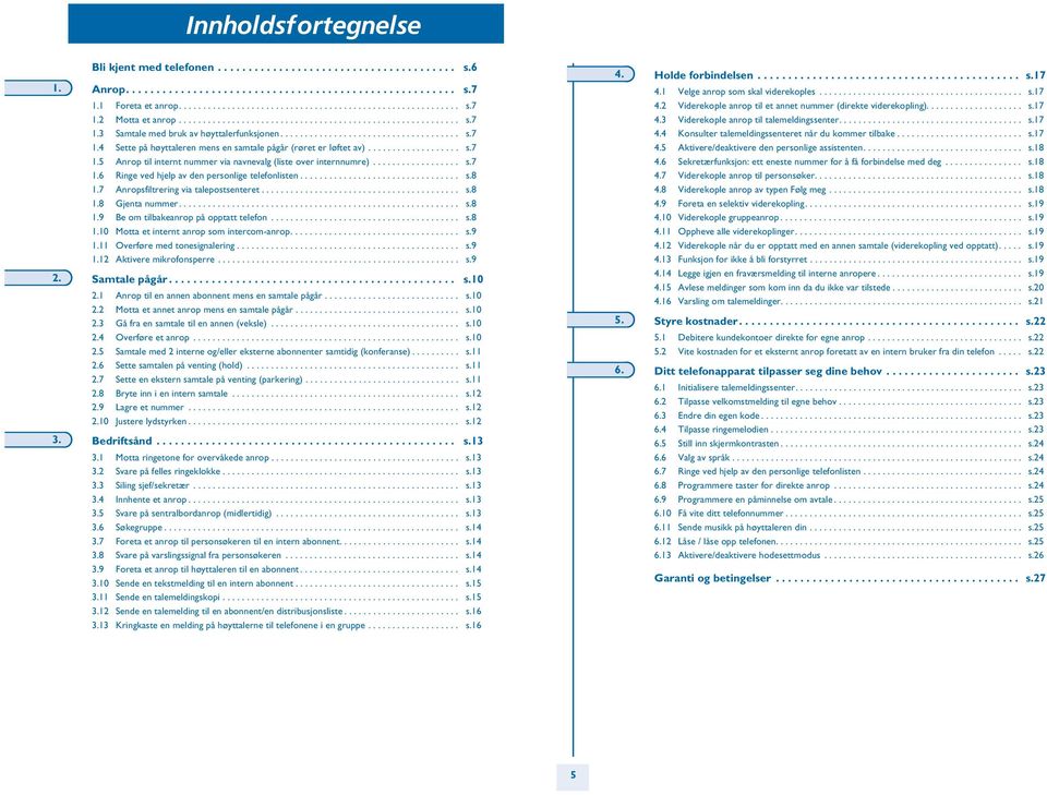 .................. s.7 1. Anrop til internt nummer via navnevalg (liste over internnumre).................. s.7 1. Ringe ved hjelp av den personlige telefonlisten................................. s.8 1.