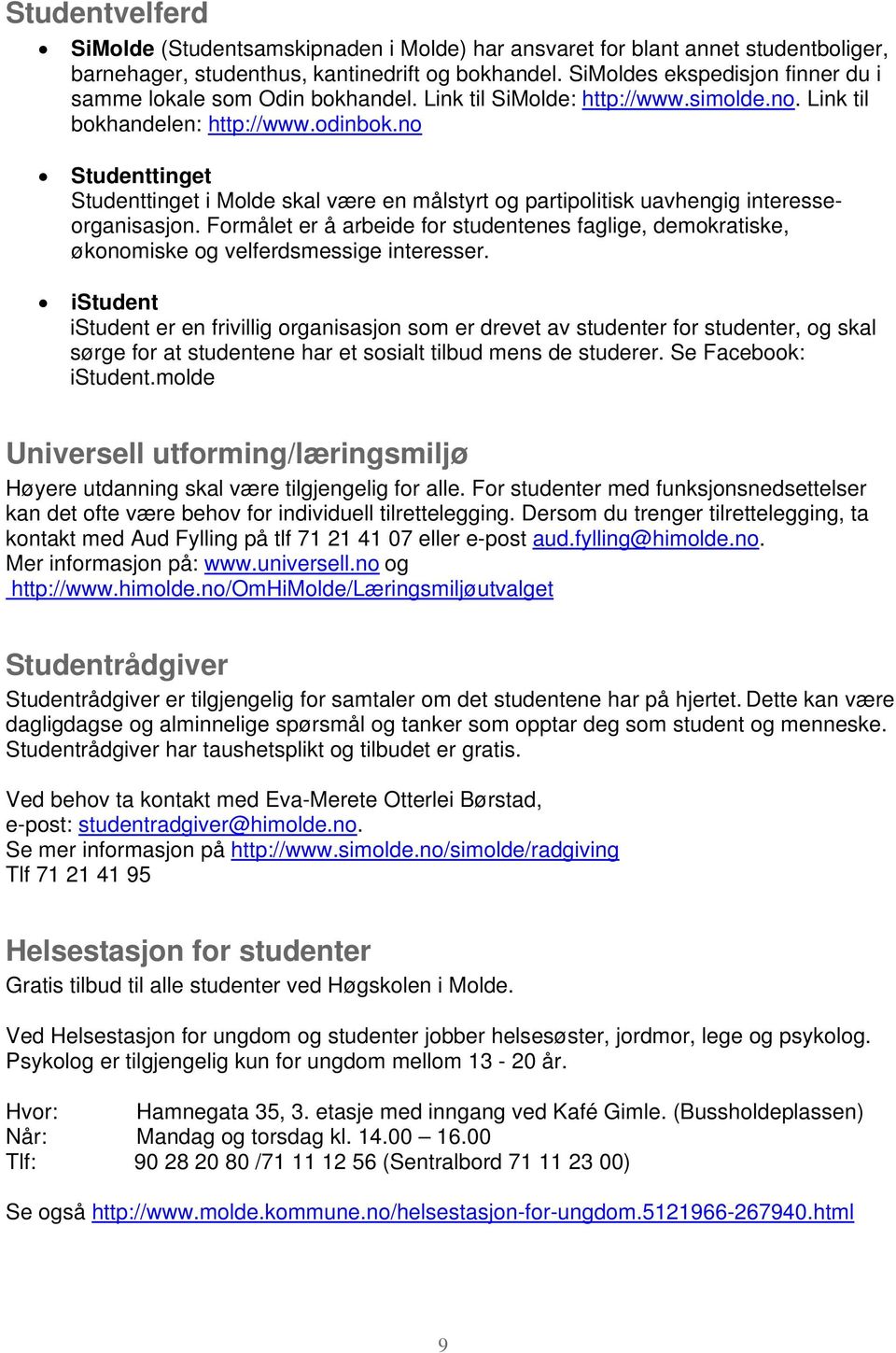 no Studenttinget Studenttinget i Molde skal være en målstyrt og partipolitisk uavhengig interesseorganisasjon.