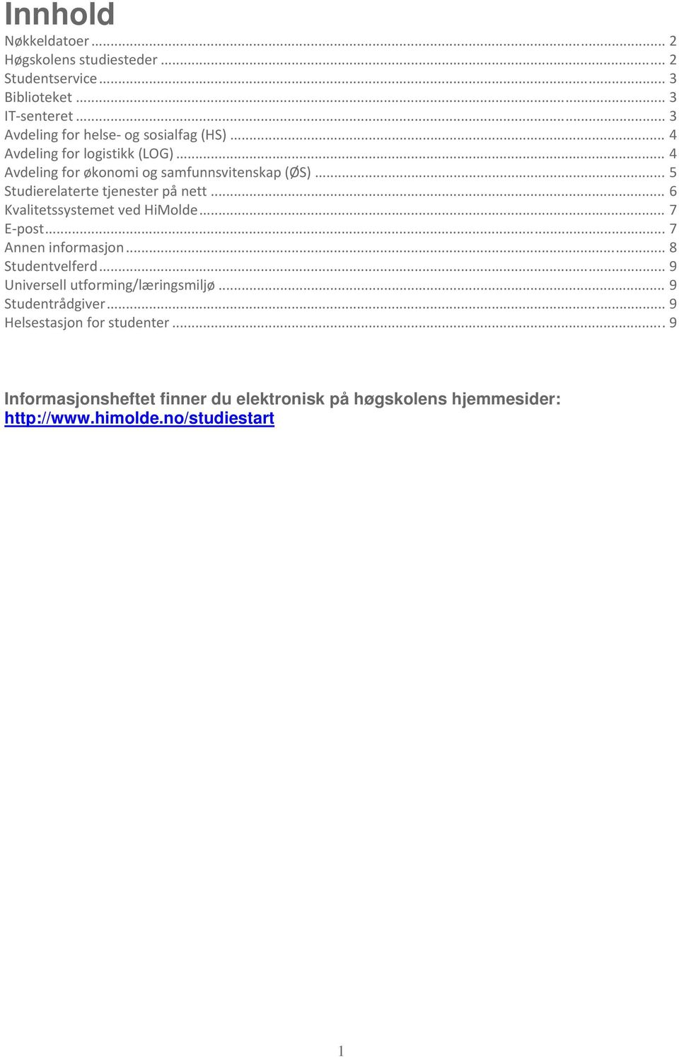 .. 5 Studierelaterte tjenester på nett... 6 Kvalitetssystemet ved HiMolde... 7 E post... 7 Annen informasjon... 8 Studentvelferd.