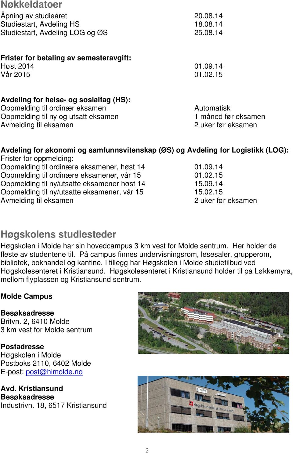 økonomi og samfunnsvitenskap (ØS) og Avdeling for Logistikk (LOG): Frister for oppmelding: Oppmelding til ordinære eksamener, høst 14 01.09.14 Oppmelding til ordinære eksamener, vår 15 01.02.