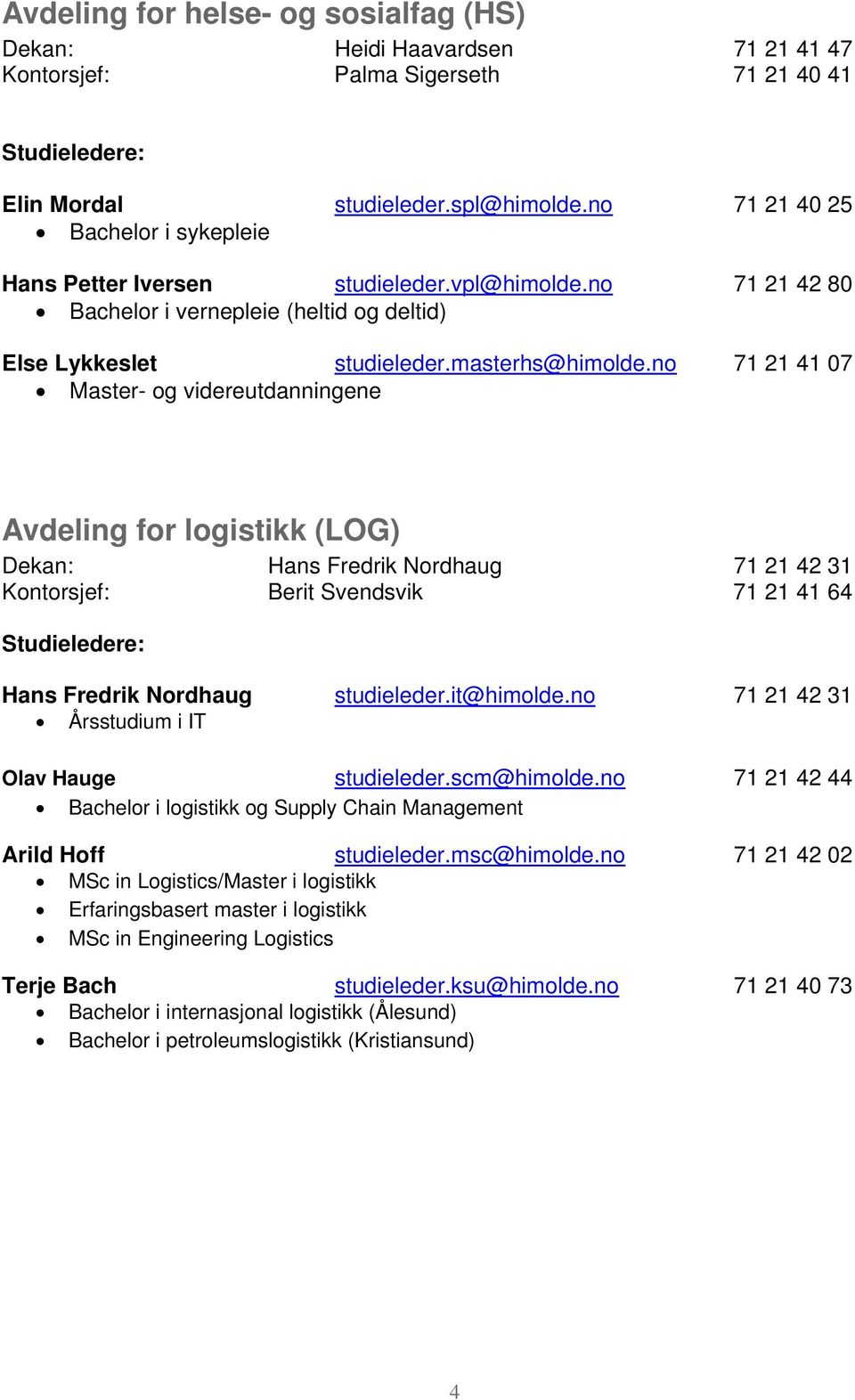 no 71 21 41 07 Master- og videreutdanningene Avdeling for logistikk (LOG) Dekan: Hans Fredrik Nordhaug 71 21 42 31 Kontorsjef: Berit Svendsvik 71 21 41 64 Studieledere: Hans Fredrik Nordhaug