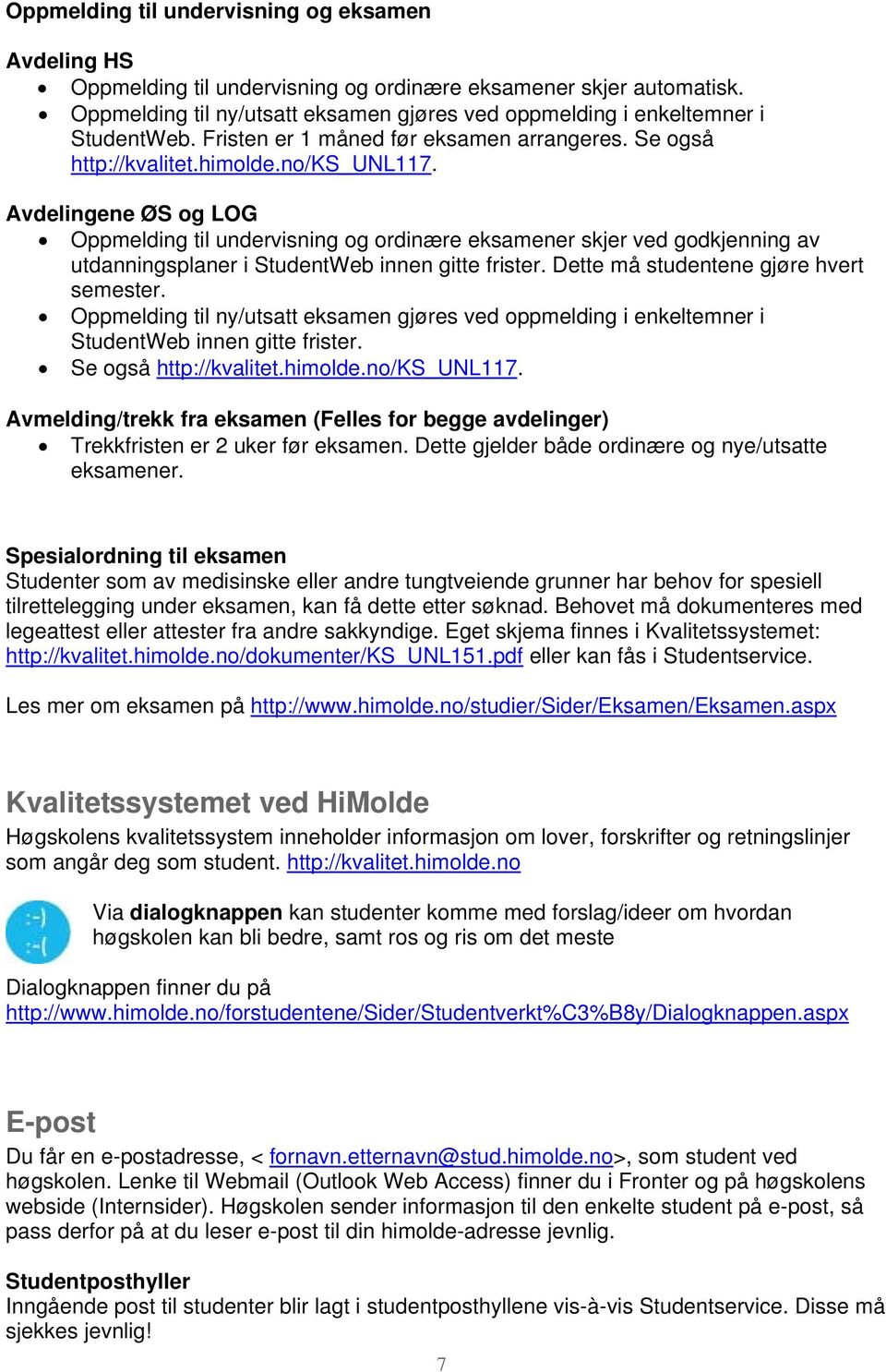 Avdelingene ØS og LOG Oppmelding til undervisning og ordinære eksamener skjer ved godkjenning av utdanningsplaner i StudentWeb innen gitte frister. Dette må studentene gjøre hvert semester.