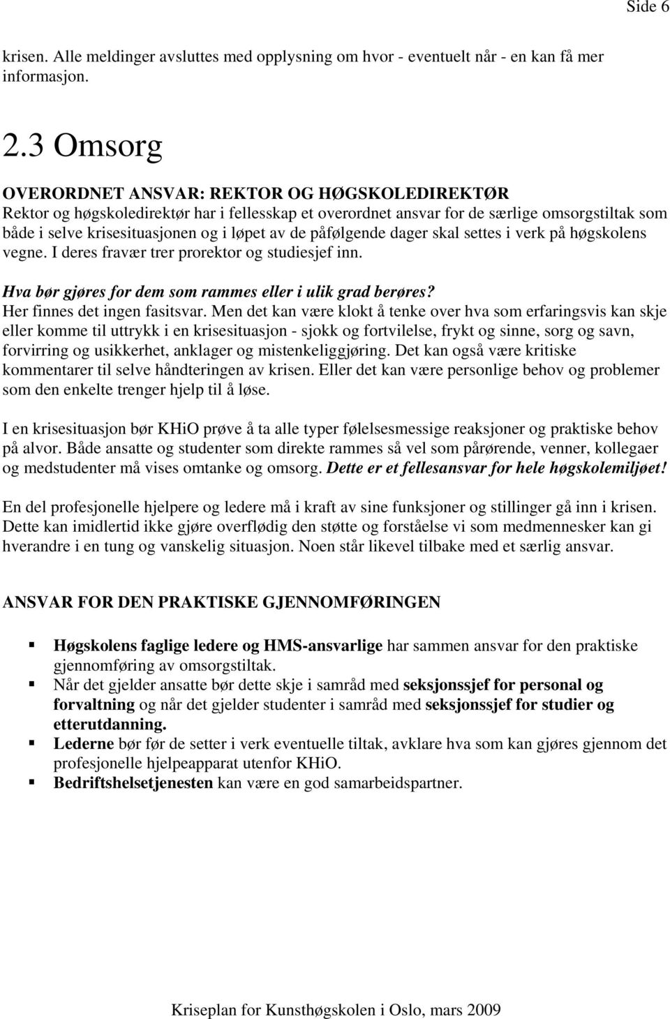 påfølgende dager skal settes i verk på høgskolens vegne. I deres fravær trer prorektor og studiesjef inn. Hva bør gjøres for dem som rammes eller i ulik grad berøres? Her finnes det ingen fasitsvar.