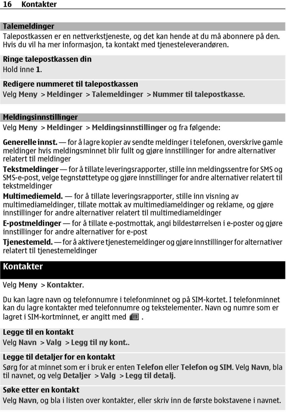 Meldingsinnstillinger Velg Meny > Meldinger > Meldingsinnstillinger og fra følgende: Generelle innst.