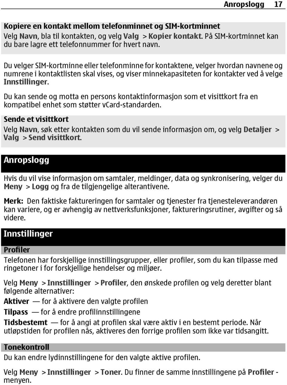 Du velger SIM-kortminne eller telefonminne for kontaktene, velger hvordan navnene og numrene i kontaktlisten skal vises, og viser minnekapasiteten for kontakter ved å velge Innstillinger.