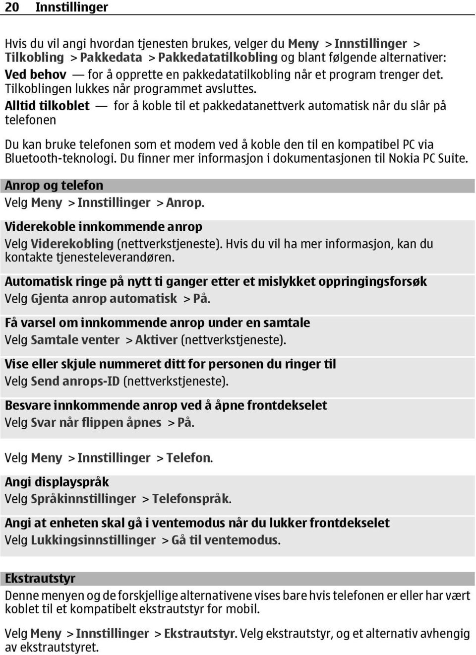 Alltid tilkoblet for å koble til et pakkedatanettverk automatisk når du slår på telefonen Du kan bruke telefonen som et modem ved å koble den til en kompatibel PC via Bluetooth-teknologi.