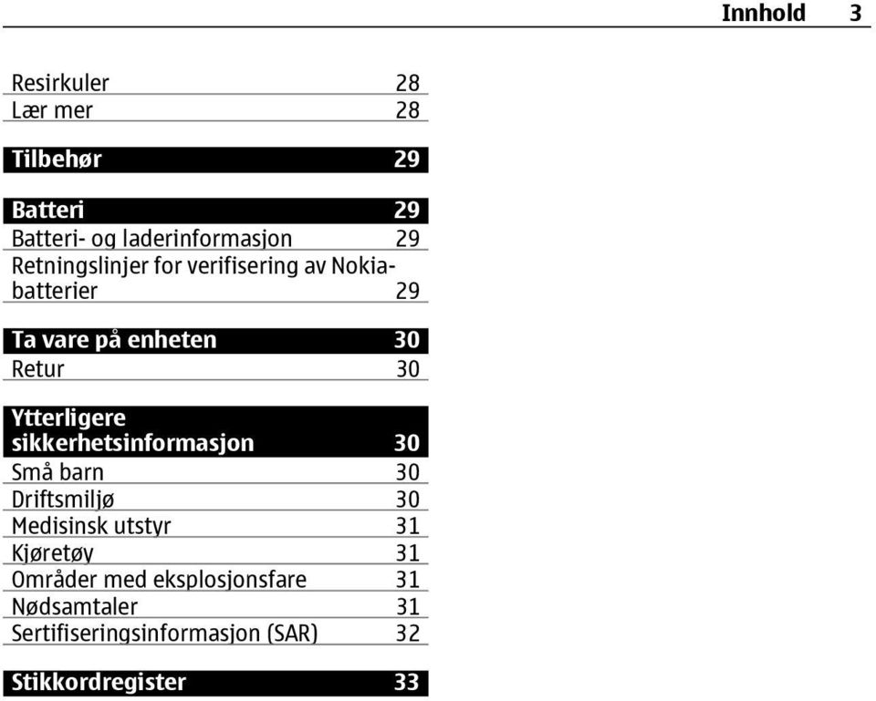 Ytterligere sikkerhetsinformasjon 30 Små barn 30 Driftsmiljø 30 Medisinsk utstyr 31 Kjøretøy