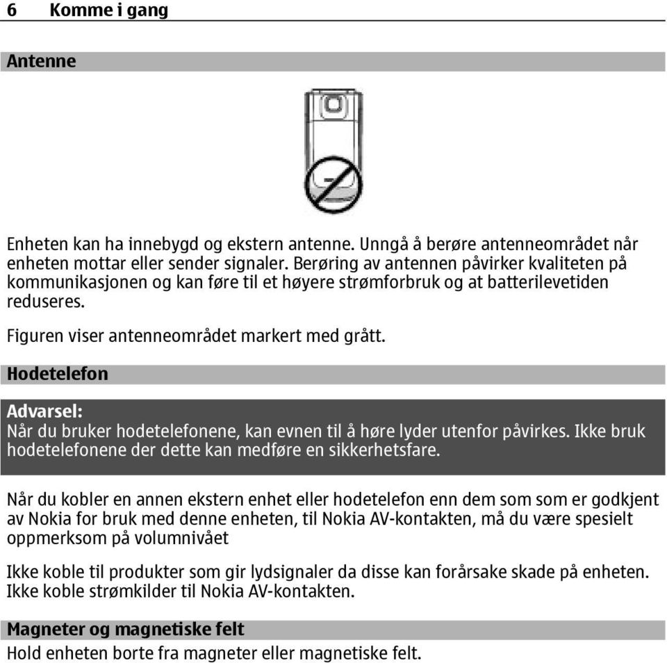 Hodetelefon Advarsel: Når du bruker hodetelefonene, kan evnen til å høre lyder utenfor påvirkes. Ikke bruk hodetelefonene der dette kan medføre en sikkerhetsfare.