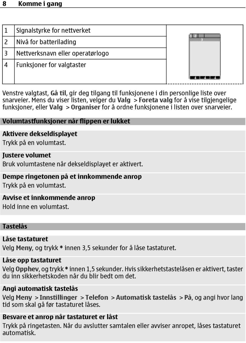 Volumtastfunksjoner når flippen er lukket Aktivere dekseldisplayet Trykk på en volumtast. Justere volumet Bruk volumtastene når dekseldisplayet er aktivert.