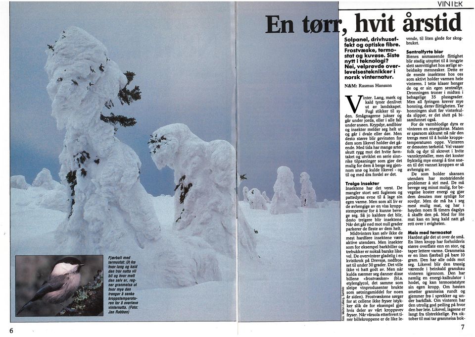 Men stat og kuvose. Siste nytt i teknologi? N&M: Rasmus Hansson norsk vinternatur. levelsesteknikker i Nei, veiprovde over går under jorda, eller i alle fall Vinter. Lang, mørk og under snøen.