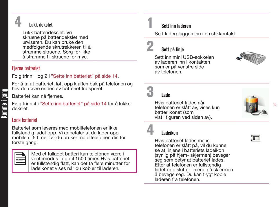 For å ta ut batteriet, løft opp klaffen bak på telefonen og hev den øvre enden av batteriet fra sporet. Batteriet kan nå fjernes. Følg trinn 4 i Sette inn batteriet på side 14 for å lukke dekslet.