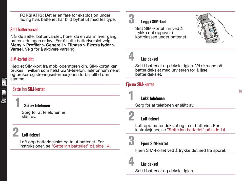 Velg for å aktivere varsling. SIM-kortet ditt Kjøp et SIM-kort fra mobiloperatøren din. SIM-kortet kan brukes i hvilken som helst GSM-telefon.