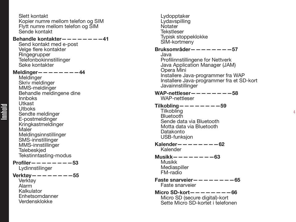 Meldingsinnstillinger SMS-innstillinger MMS-innstillinger Talebeskjed Tekstinntasting-modus Profiler 53 Lydinnstilinger Verktøy 55 Verktøy Alarm Kalkulator Enhetsomdanner Verdensklokke Lydopptaker
